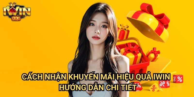 Cách nhận khuyến mãi hiệu quả Iwin - Hướng dẫn chi tiết