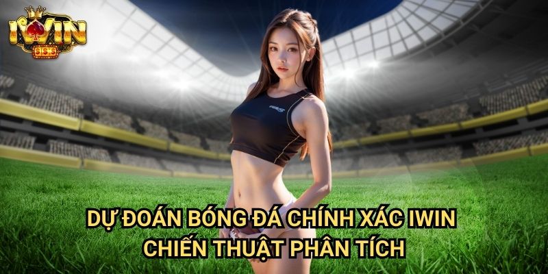 Dự đoán bóng đá chính xác Iwin: Phương pháp phân tích khoa học từ chuyên gia 3 Dự đoán bóng đá chính xác Iwin - Chiến thuật phân tích
