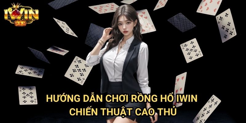 Hướng dẫn chơi Rồng Hổ Iwin - Chiến thuật cao thủ