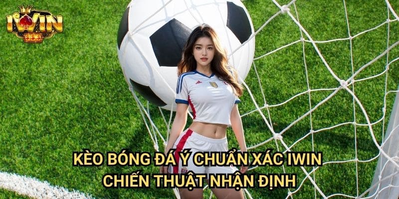 Kèo bóng đá Ý chuẩn xác Iwin - Chiến thuật nhận định