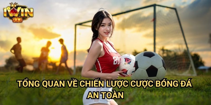 Tổng quan về chiến lược cược bóng đá an toàn